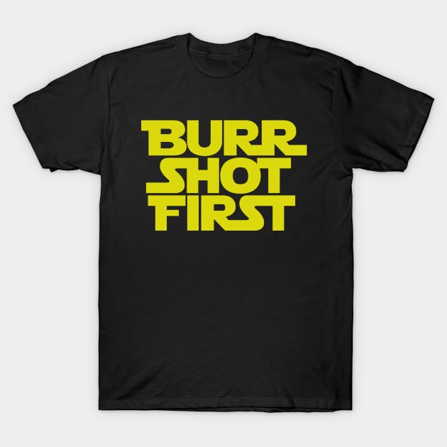 Burr Shot First T-Shirt by Jakob_DeLion_98